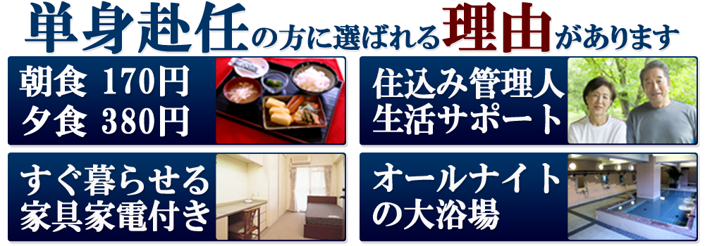 単身赴任の方に選ばれる理由があります。朝食170円・夕食380円、家具家電付き、オールナイト大浴場、住み込み管理人の生活サポート